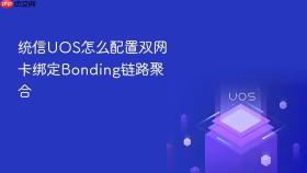 统信UOS怎么配置双网卡绑定Bonding链路聚合