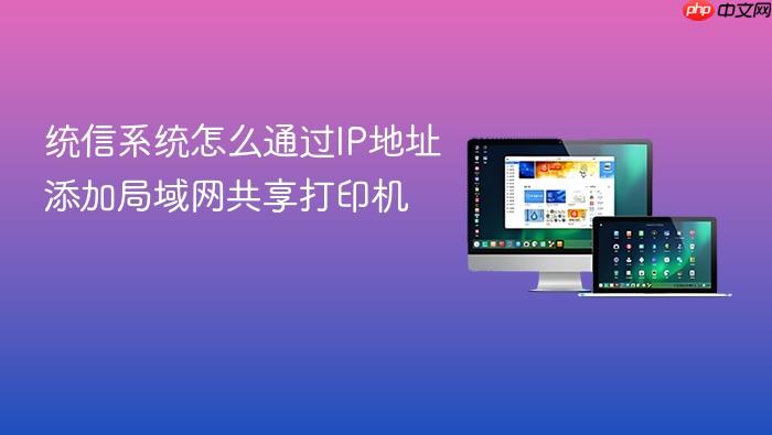 统信系统怎么通过ip地址添加局域网共享打印机