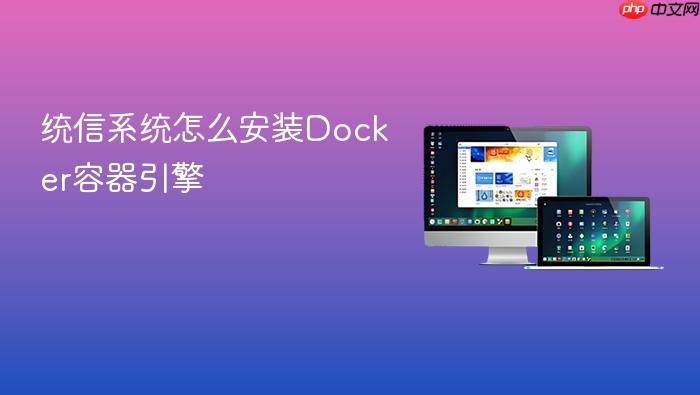 统信系统怎么安装docker容器引擎