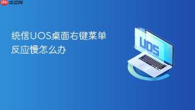 统信uos桌面右键菜单反应慢怎么办
