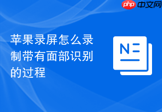 苹果录屏怎么录制带有面部识别的过程