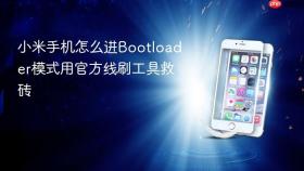 小米手机怎么进bootloader模式用官方线刷工具救砖