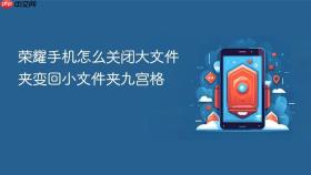 荣耀手机怎么关闭大文件夹变回小文件夹九宫格