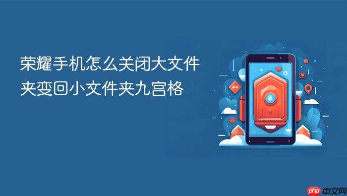 荣耀手机怎么关闭大文件夹变回小文件夹九宫格
