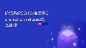 统信系统SSH连接提示Connection refused怎么处理