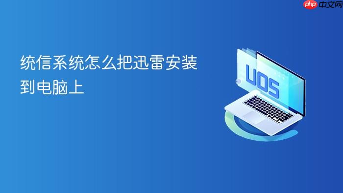 统信系统怎么把迅雷安装到电脑上