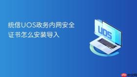 统信UOS政务内网安全证书怎么安装导入