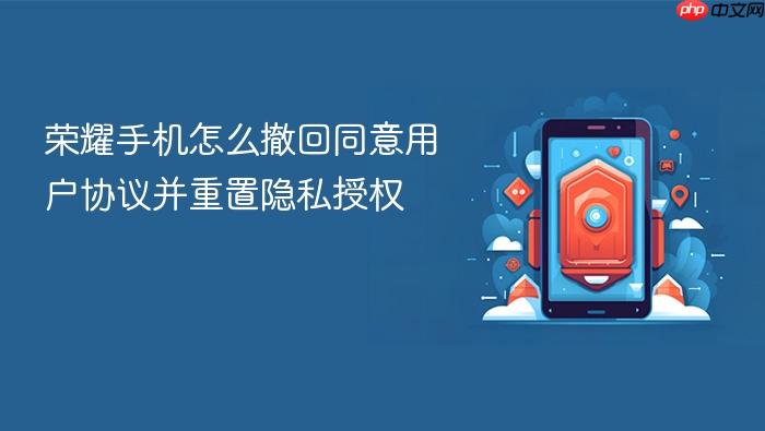 荣耀手机怎么撤回同意用户协议并重置隐私授权