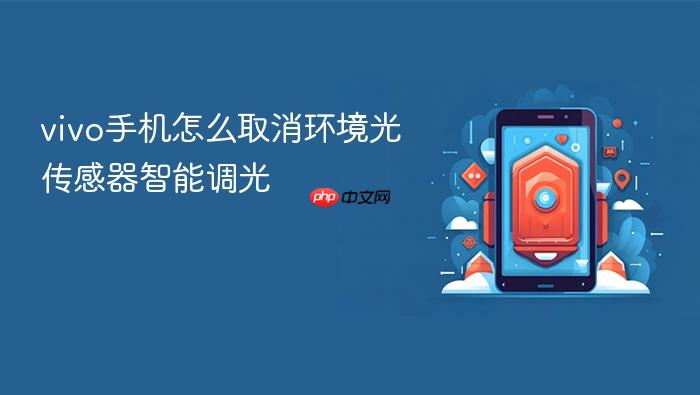 vivo手机怎么取消环境光传感器智能调光