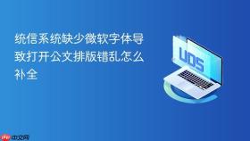 统信系统缺少微软字体导致打开公文排版错乱怎么补全