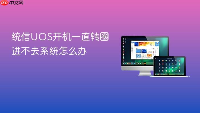 统信uos开机一直转圈进不去系统怎么办