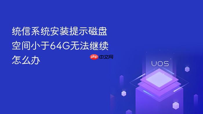 统信系统安装提示磁盘空间小于64g无法继续怎么办
