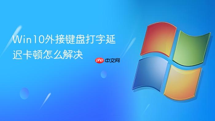 win10外接键盘打字延迟卡顿怎么解决