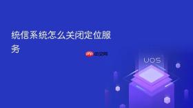 统信系统怎么关闭定位服务