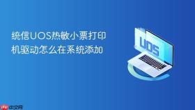 统信UOS热敏小票打印机驱动怎么在系统添加