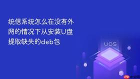 统信系统怎么在没有外网的情况下从安装U盘提取缺失的deb包
