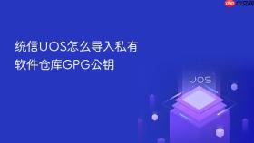 统信uos怎么导入私有软件仓库gpg公钥
