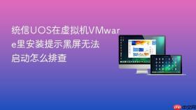统信uos在虚拟机vmware里安装提示黑屏无法启动怎么排查