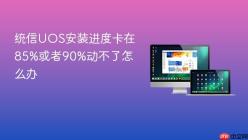 统信UOS安装进度卡在85%或者90%动不了怎么办
