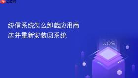 统信系统怎么卸载应用商店并重新安装回系统