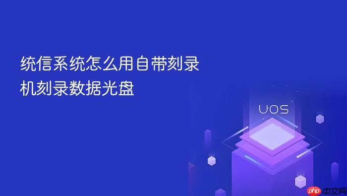 统信系统怎么用自带刻录机刻录数据光盘