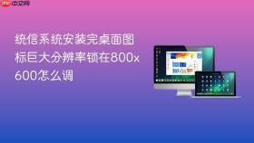统信系统安装完桌面图标巨大分辨率锁在800x600怎么调