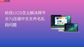 统信uos怎么解决跨平台7z压缩中文文件名乱码问题