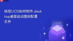 统信UOS如何制作.desktop桌面启动图标配置文件