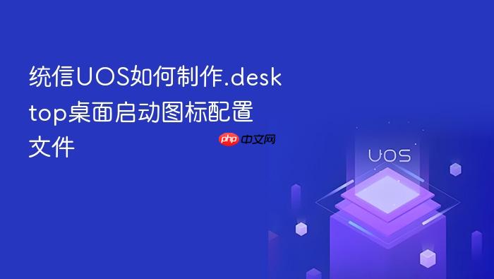 统信uos如何制作.desktop桌面启动图标配置文件