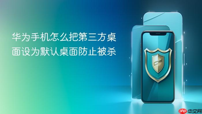 华为手机怎么把第三方桌面设为默认桌面防止被杀
