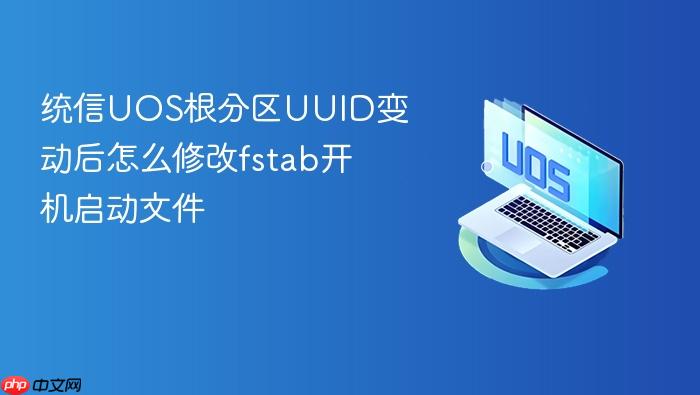 统信uos根分区uuid变动后怎么修改fstab开机启动文件