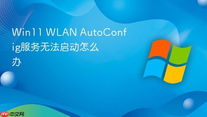 win11 wlan autoconfig服务无法启动怎么办