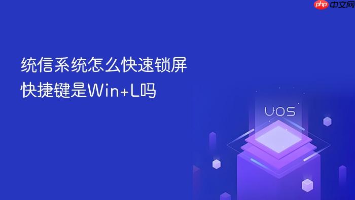 统信系统怎么快速锁屏快捷键是win+l吗