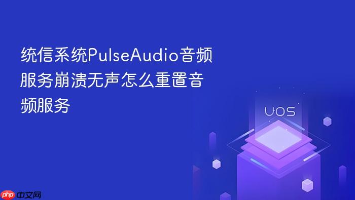 统信系统pulseaudio音频服务崩溃无声怎么重置音频服务