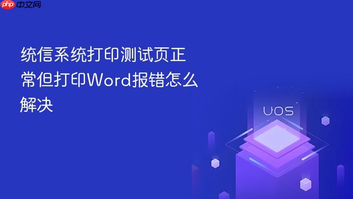 统信系统打印测试页正常但打印word报错怎么解决