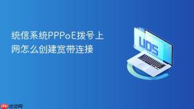 统信系统PPPoE拨号上网怎么创建宽带连接
