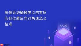 统信系统触摸屏点击有反应但位置反向对角线怎么校准