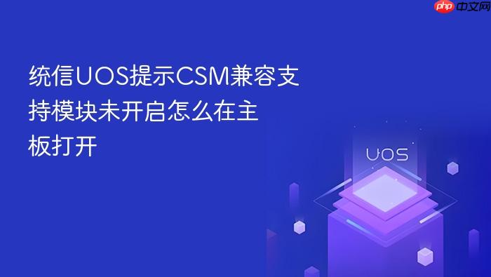 统信uos提示csm兼容支持模块未开启怎么在主板打开