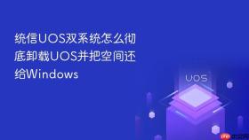 统信UOS双系统怎么彻底卸载UOS并把空间还给Windows