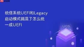 统信系统uefi和legacy启动模式搞混了怎么统一成uefi