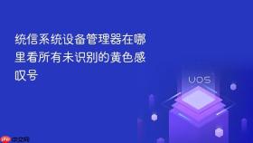 统信系统设备管理器在哪里看所有未识别的黄色感叹号