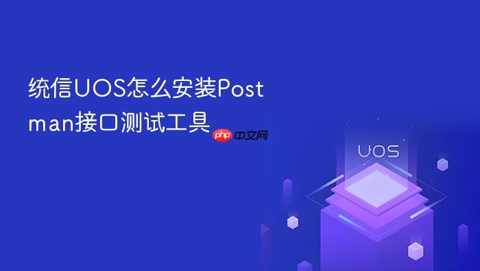 统信uos怎么安装postman接口测试工具