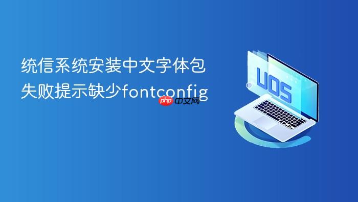 统信系统安装中文字体包失败提示缺少fontconfig