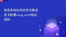 统信系统如何给老旧集成显卡配置xorg.conf驱动规则