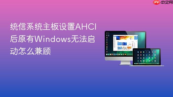 统信系统主板设置ahci后原有windows无法启动怎么兼顾