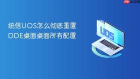 统信uos怎么彻底重置dde桌面桌面所有配置