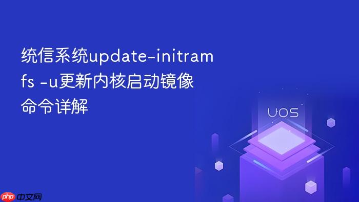 统信系统update-initramfs -u更新内核启动镜像命令详解