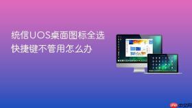 统信uos桌面图标全选快捷键不管用怎么办