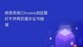 统信系统chrome浏览器打不开网页提示证书错误