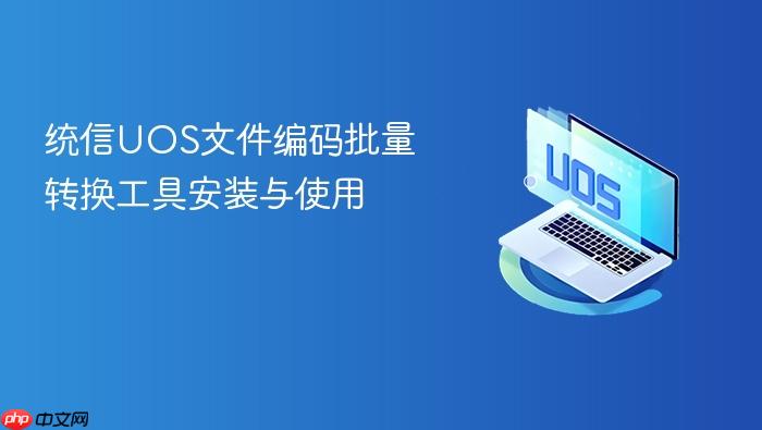 统信uos文件编码批量转换工具安装与使用